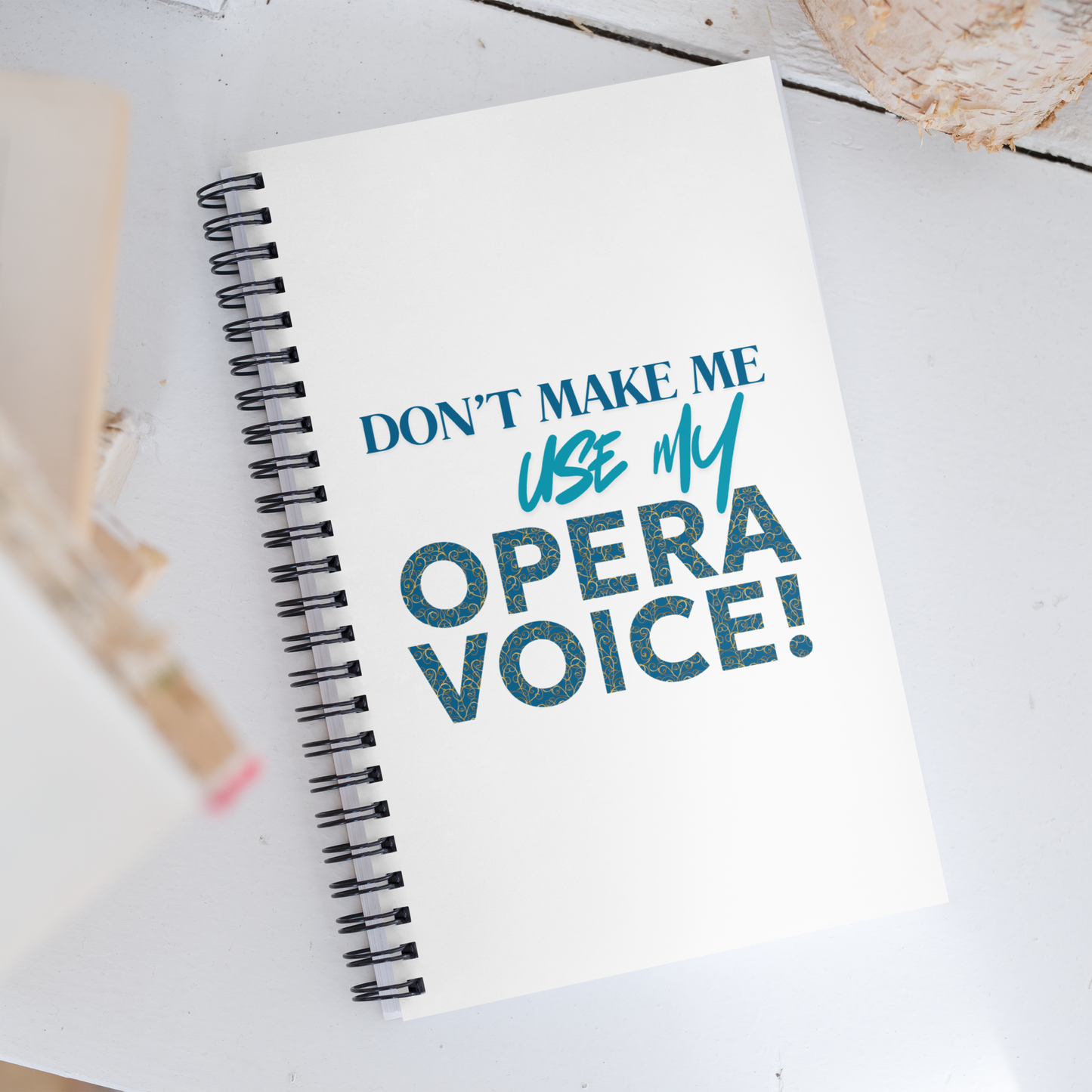 Don't Make Me Use My Opera Voice Notebook